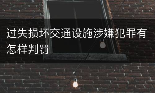 过失损坏交通设施涉嫌犯罪有怎样判罚