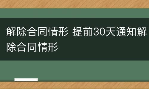 解除合同情形 提前30天通知解除合同情形