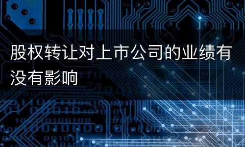 股权转让对上市公司的业绩有没有影响