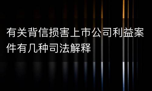 有关背信损害上市公司利益案件有几种司法解释