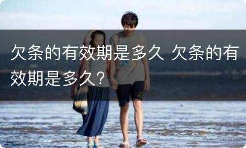欠条的有效期是多久 欠条的有效期是多久?