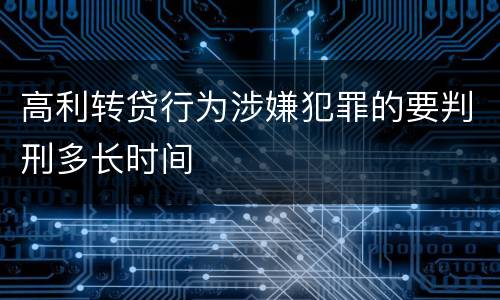 高利转贷行为涉嫌犯罪的要判刑多长时间