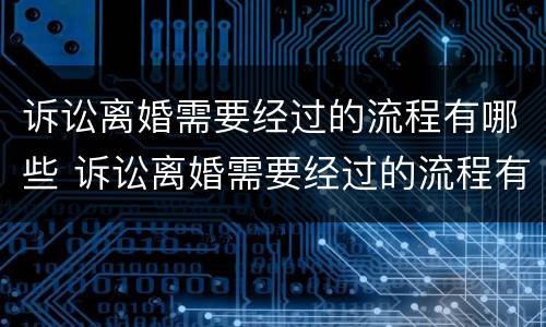 诉讼离婚需要经过的流程有哪些 诉讼离婚需要经过的流程有哪些证据