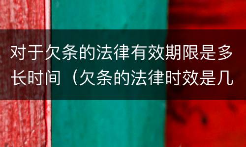 对于欠条的法律有效期限是多长时间（欠条的法律时效是几年）