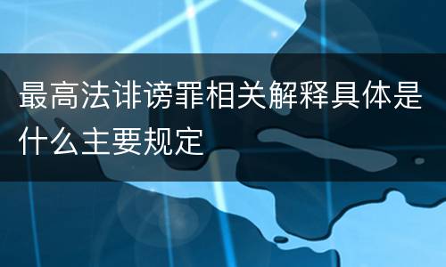 最高法诽谤罪相关解释具体是什么主要规定