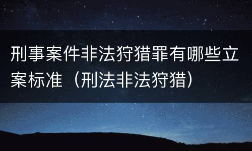 刑事案件非法狩猎罪有哪些立案标准（刑法非法狩猎）