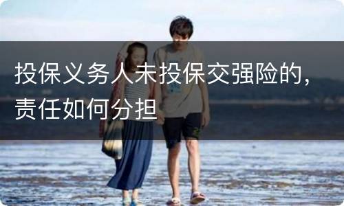 投保义务人未投保交强险的，责任如何分担