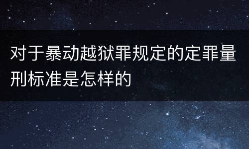 对于暴动越狱罪规定的定罪量刑标准是怎样的