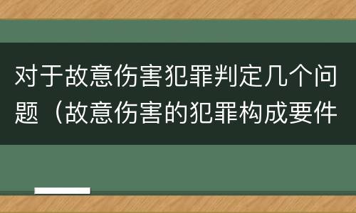 对于故意伤害犯罪判定几个问题（故意伤害的犯罪构成要件）