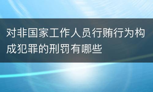对非国家工作人员行贿行为构成犯罪的刑罚有哪些