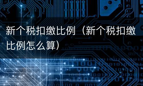 新个税扣缴比例（新个税扣缴比例怎么算）