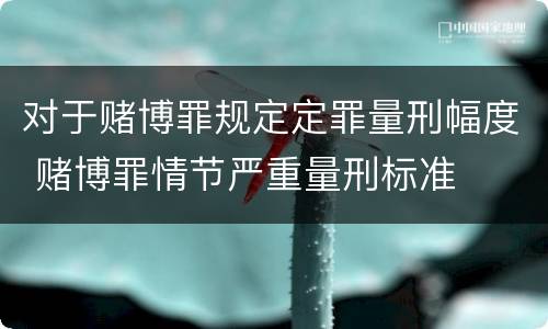 对于赌博罪规定定罪量刑幅度 赌博罪情节严重量刑标准