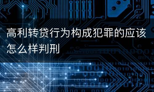 高利转贷行为构成犯罪的应该怎么样判刑