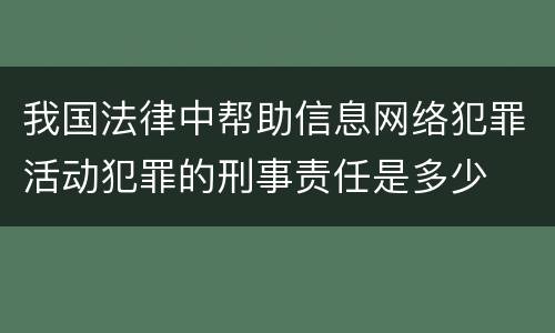 我国法律中帮助信息网络犯罪活动犯罪的刑事责任是多少