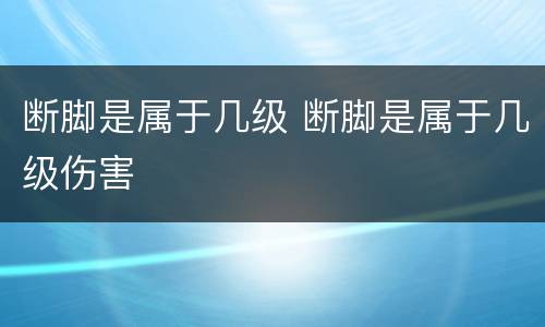 断脚是属于几级 断脚是属于几级伤害