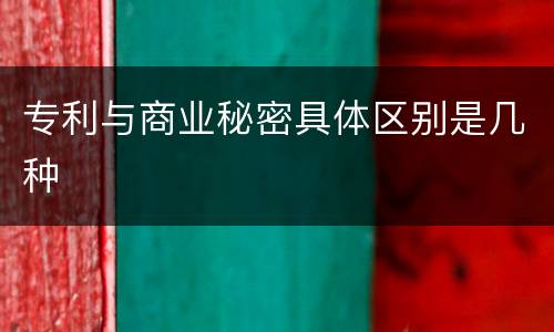 专利与商业秘密具体区别是几种