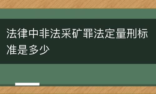 法律中非法采矿罪法定量刑标准是多少
