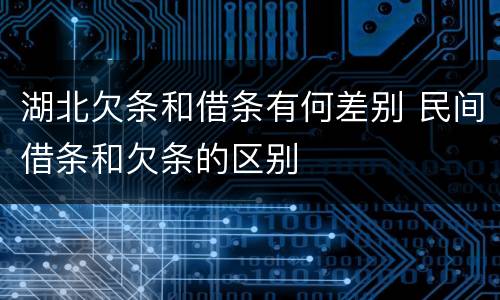湖北欠条和借条有何差别 民间借条和欠条的区别