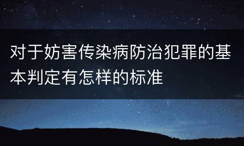 对于妨害传染病防治犯罪的基本判定有怎样的标准