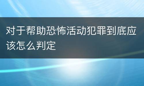对于帮助恐怖活动犯罪到底应该怎么判定