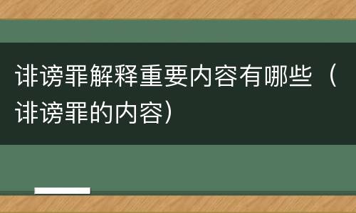 诽谤罪解释重要内容有哪些（诽谤罪的内容）