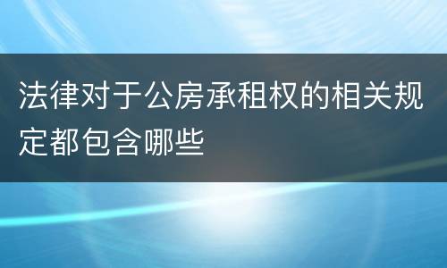 法律对于公房承租权的相关规定都包含哪些