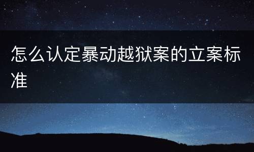 怎么认定暴动越狱案的立案标准