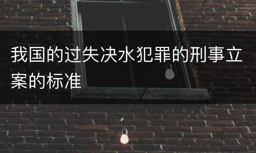 我国的过失决水犯罪的刑事立案的标准