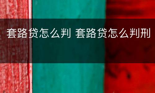 套路贷怎么判 套路贷怎么判刑