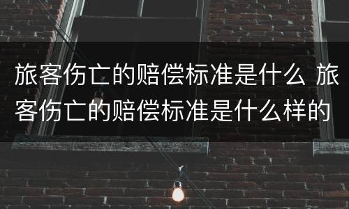 旅客伤亡的赔偿标准是什么 旅客伤亡的赔偿标准是什么样的