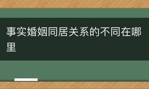 事实婚姻同居关系的不同在哪里