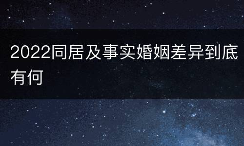2022同居及事实婚姻差异到底有何