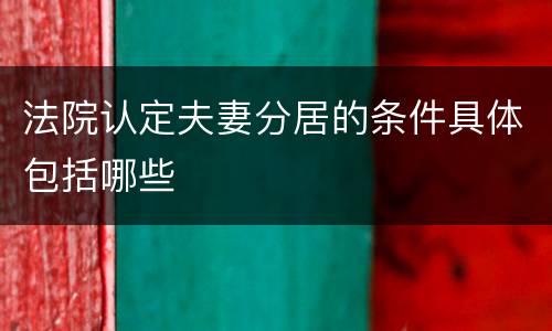 法院认定夫妻分居的条件具体包括哪些