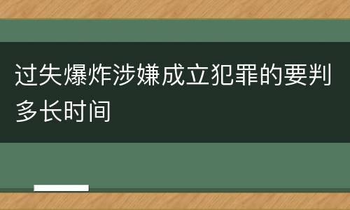 过失爆炸涉嫌成立犯罪的要判多长时间