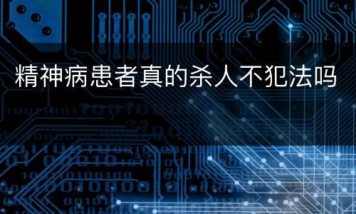 精神病患者真的杀人不犯法吗