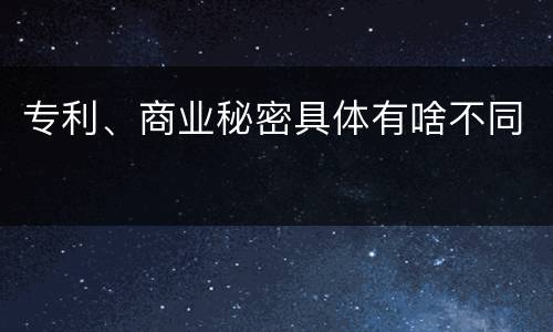 专利、商业秘密具体有啥不同