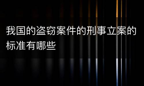 我国的盗窃案件的刑事立案的标准有哪些