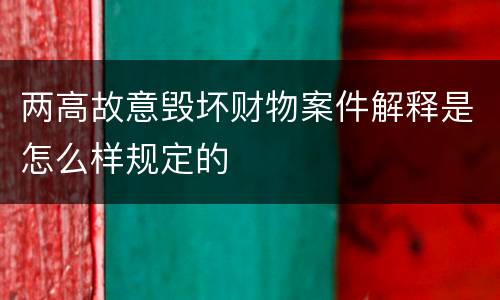 两高故意毁坏财物案件解释是怎么样规定的