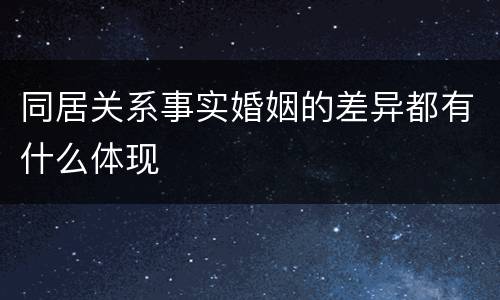 同居关系事实婚姻的差异都有什么体现