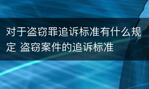 对于盗窃罪追诉标准有什么规定 盗窃案件的追诉标准