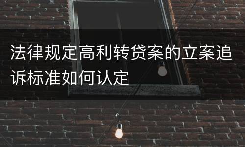 法律规定高利转贷案的立案追诉标准如何认定