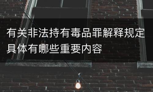 有关非法持有毒品罪解释规定具体有哪些重要内容