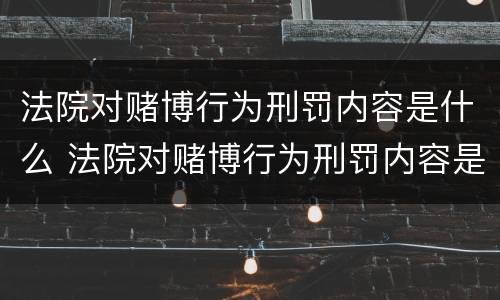 法院对赌博行为刑罚内容是什么 法院对赌博行为刑罚内容是什么规定