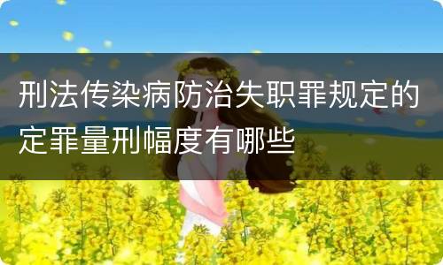 刑法传染病防治失职罪规定的定罪量刑幅度有哪些