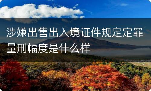 涉嫌出售出入境证件规定定罪量刑幅度是什么样