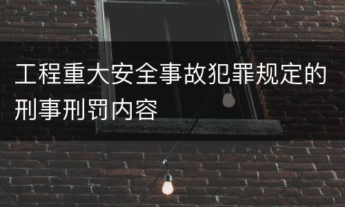 工程重大安全事故犯罪规定的刑事刑罚内容