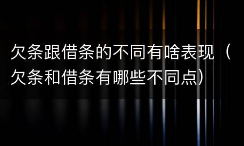 欠条跟借条的不同有啥表现（欠条和借条有哪些不同点）