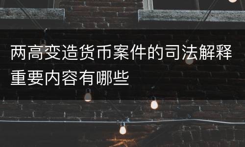 两高变造货币案件的司法解释重要内容有哪些