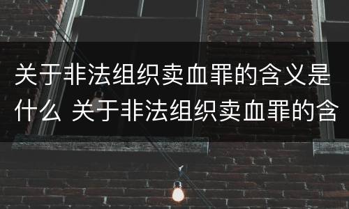 关于非法组织卖血罪的含义是什么 关于非法组织卖血罪的含义是什么意思