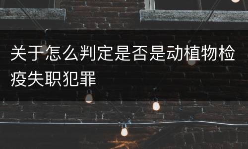 关于怎么判定是否是动植物检疫失职犯罪